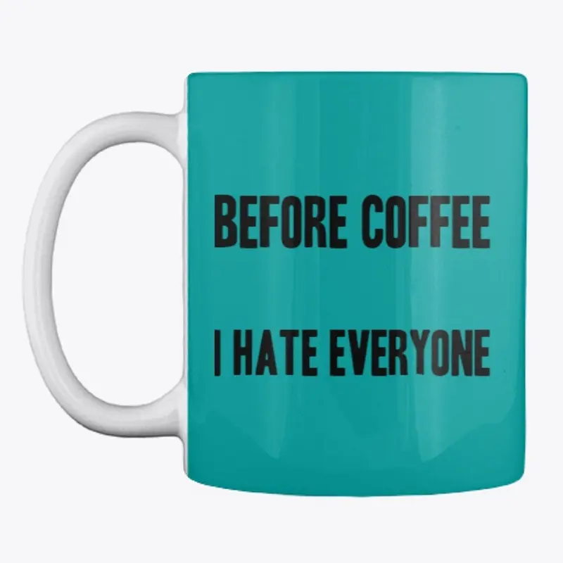 Before Coffee I Hate Everyone